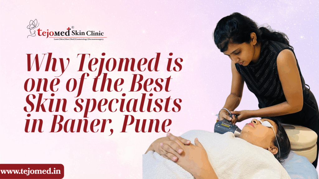 Why Tejomed is one of the Best Skin Specialist in Baner, Pune