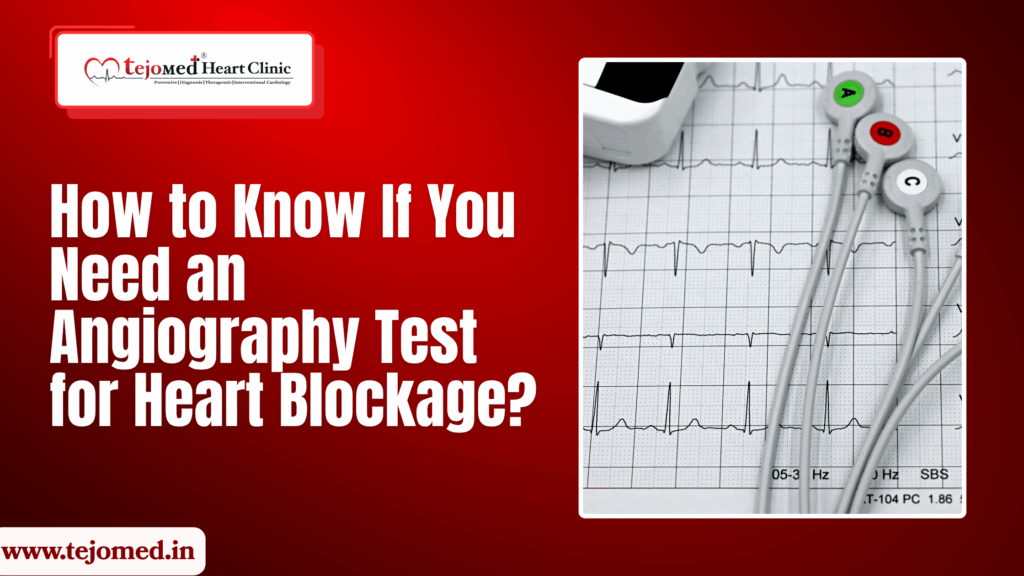 How to Know If You Need an Angiography Test for Heart Blockage?