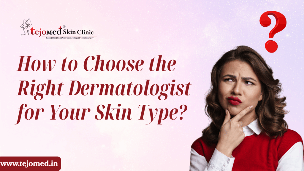 How to Choose the Right Dermatologist for Your Skin Type?